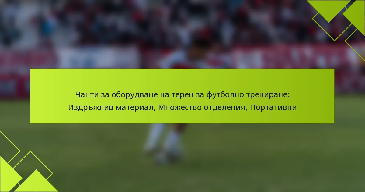 Чанти за оборудване на терен за футболно трениране: Издръжлив материал, Множество отделения, Портативни