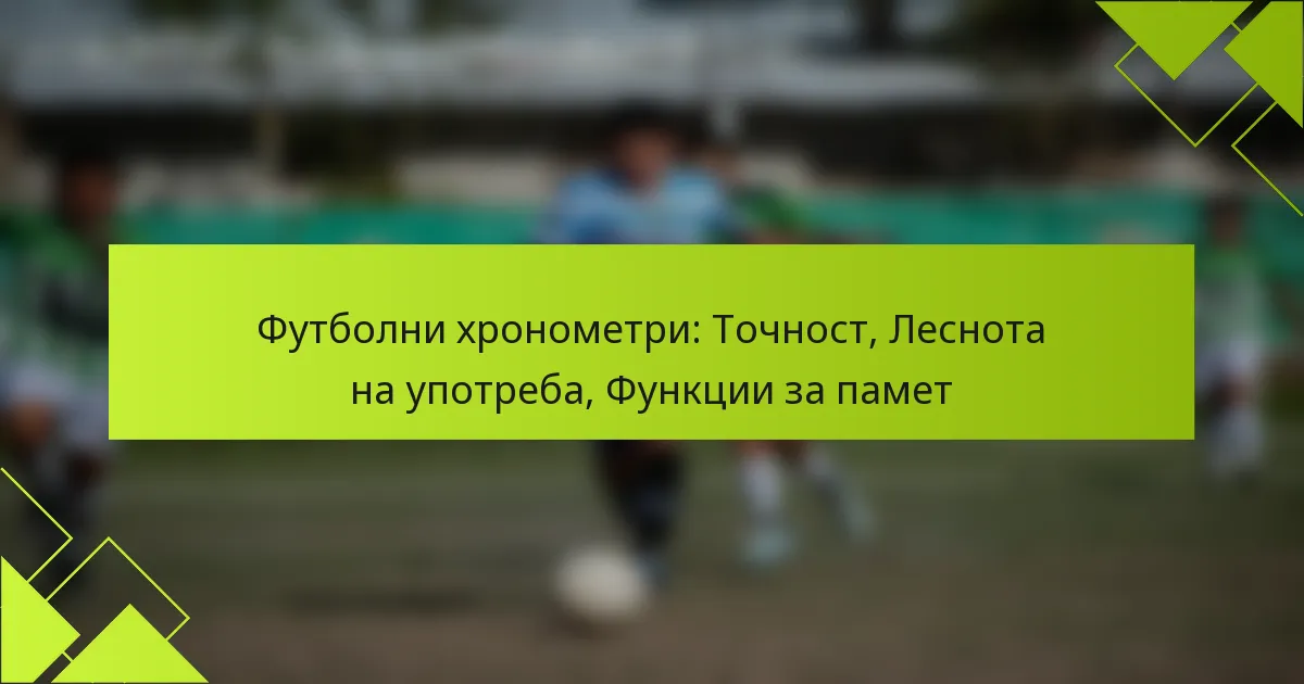 Футболни хронометри: Точност, Леснота на употреба, Функции за памет