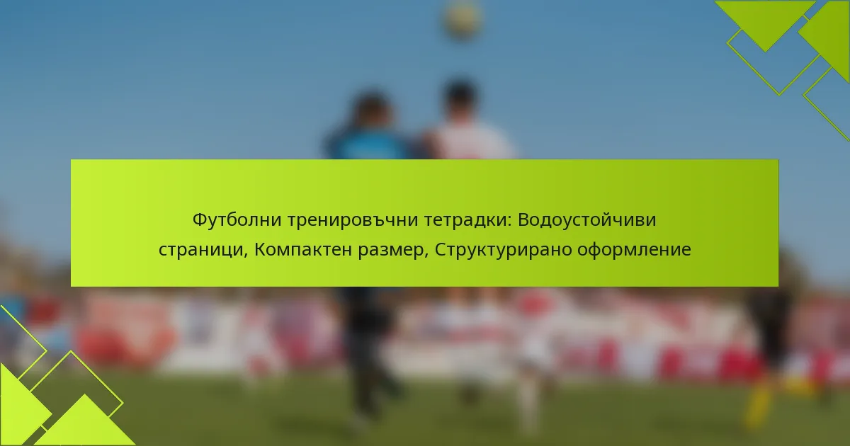 Футболни тренировъчни тетрадки: Водоустойчиви страници, Компактен размер, Структурирано оформление