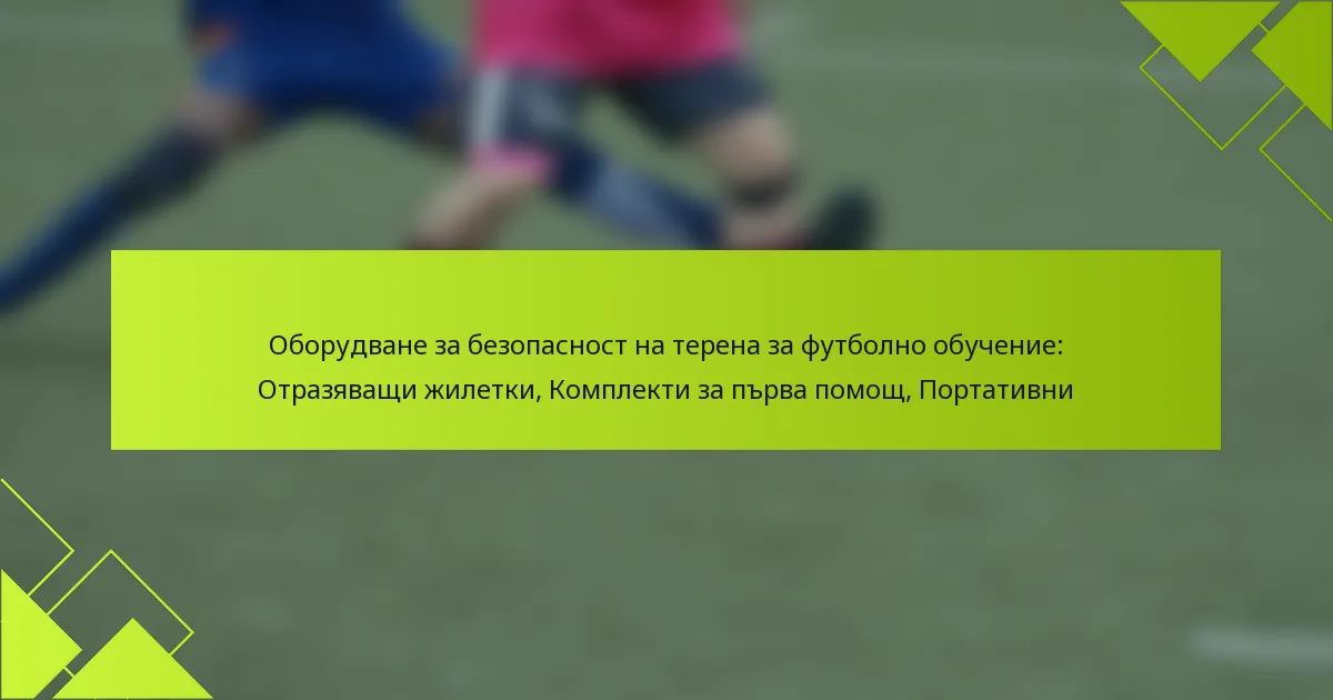 Оборудване за безопасност на терена за футболно обучение: Отразяващи жилетки, Комплекти за първа помощ, Портативни