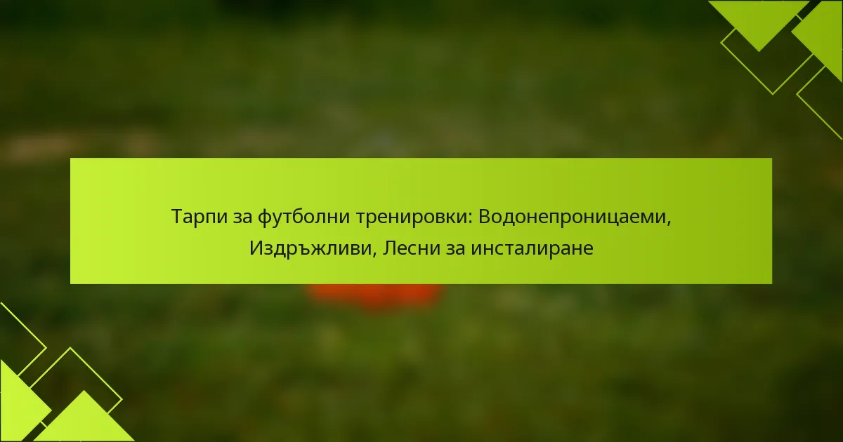 Тарпи за футболни тренировки: Водонепроницаеми, Издръжливи, Лесни за инсталиране