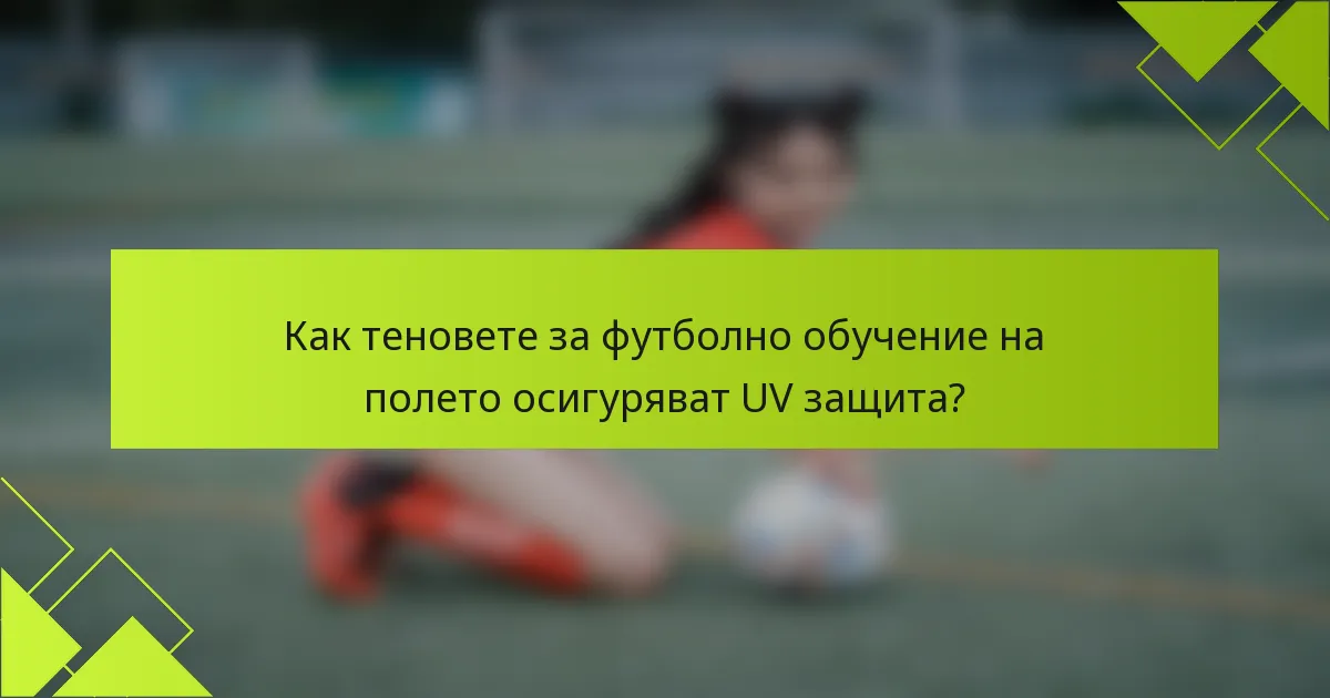Как теновете за футболно обучение на полето осигуряват UV защита?