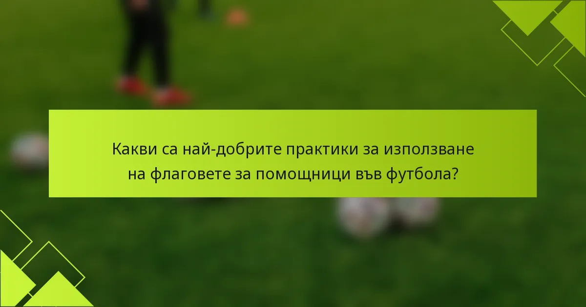 Какви са най-добрите практики за използване на флаговете за помощници във футбола?