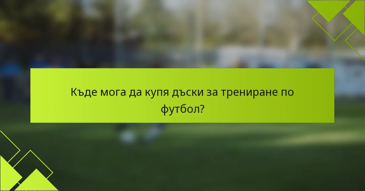 Къде мога да купя дъски за трениране по футбол?