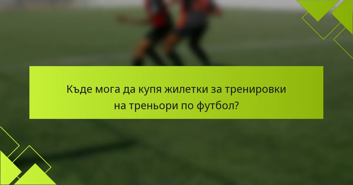 Къде мога да купя жилетки за тренировки на треньори по футбол?
