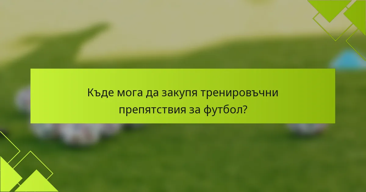 Къде мога да закупя тренировъчни препятствия за футбол?