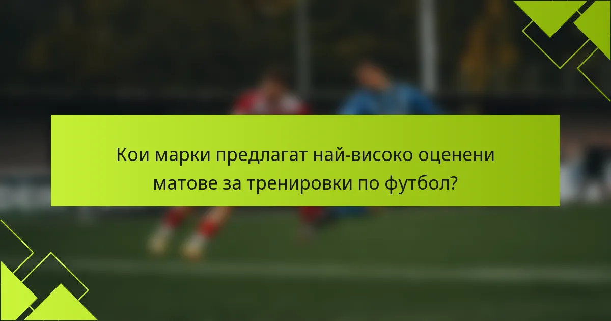 Кои марки предлагат най-високо оценени матове за тренировки по футбол?